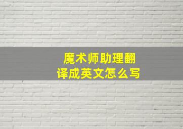 魔术师助理翻译成英文怎么写