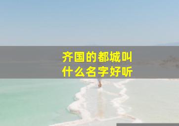 齐国的都城叫什么名字好听