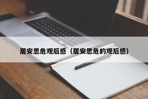 居安思危观后感（居安思危的观后感）