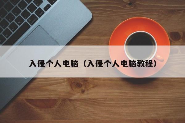 入侵个人电脑（入侵个人电脑教程）