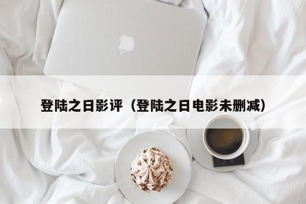 登陆之日影评（登陆之日电影未删减）
