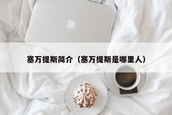 塞万提斯简介（塞万提斯是哪里人）