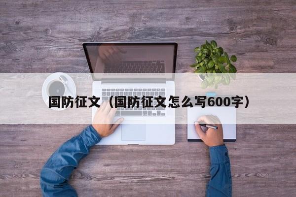 国防征文（国防征文怎么写600字）