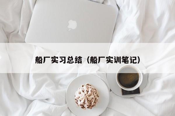 船厂实习总结（船厂实训笔记）