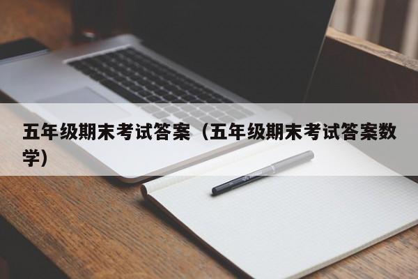 五年级期末考试答案（五年级期末考试答案数学）