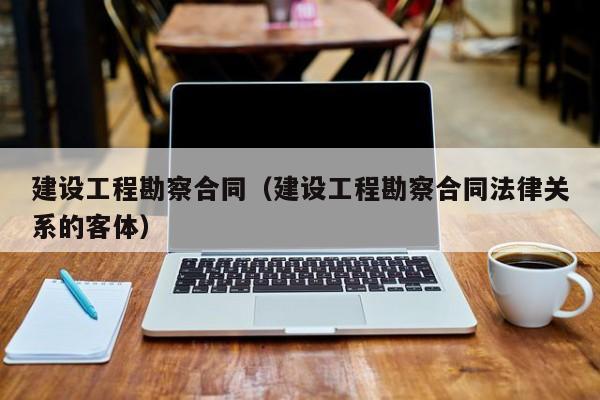 建设工程勘察合同（建设工程勘察合同法律关系的客体）