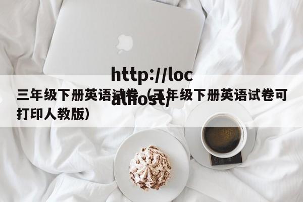 三年级下册英语试卷（三年级下册英语试卷可打印人教版）